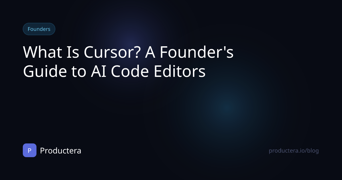 What Is Cursor? A Founder's Guide to AI Code Editors | Productera